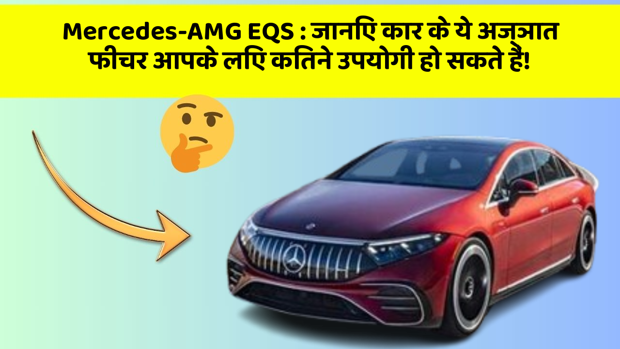 Mercedes-AMG EQS: जानिए कार के ये अज्ञात फीचर आपके लिए कितने उपयोगी हो सकते हैं!