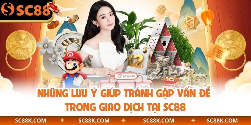 Những lưu ý giúp tránh gặp vấn đề trong giao dịch tại SC88